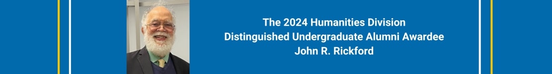 The 2024 Humanities Division Distinguished Undergraduate Alumni Awardee John R. Rickford