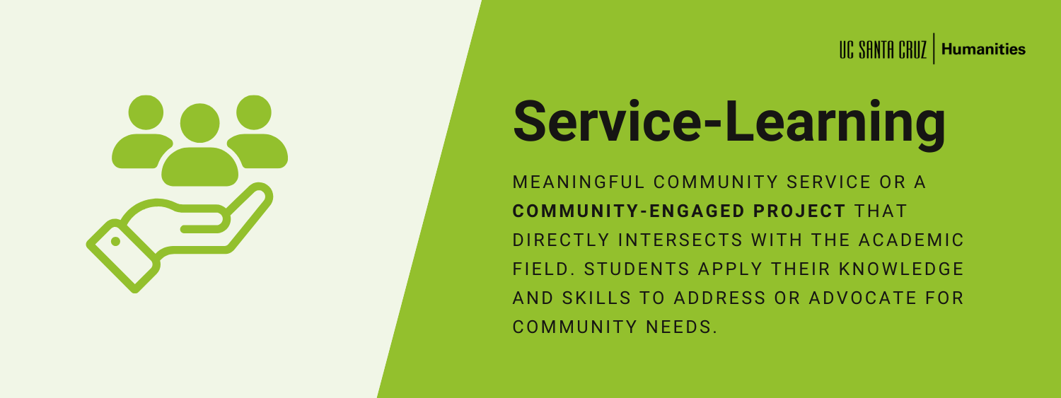 Service-Learning: Meaningful community service or a community-engaged project that directly intersects with the academic field. Students apply their knowledge and skills to address or advocate for community needs.