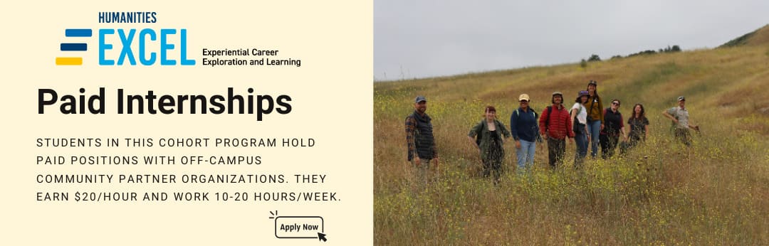 Humanities EXCEL: Experiential Career Exploration and Learning. Paid Internships: Students in this cohort program hold paid positions with off-campus community partner organizations. They earn $20/hour and work 10-20 hours/week. Apply Now